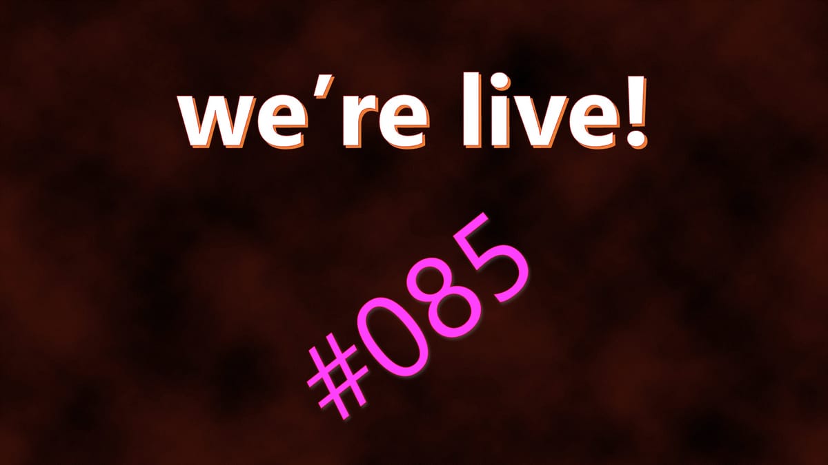 We're Live #085