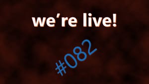 We're Live #082