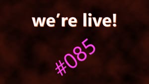 We're Live #085