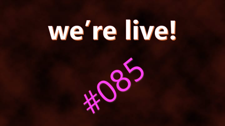 We're Live #085